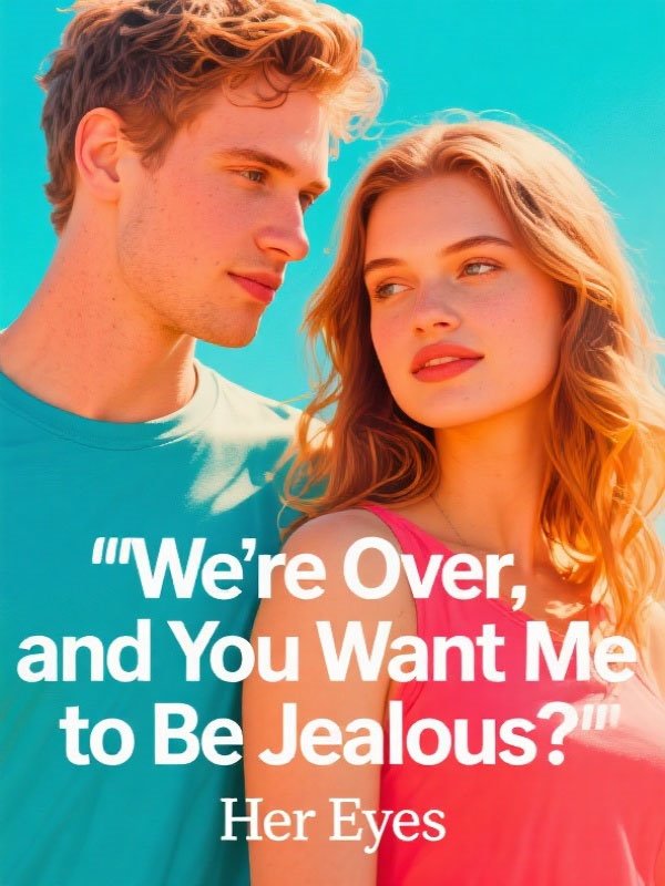 We're Over, and You Want Me to Be Jealous
